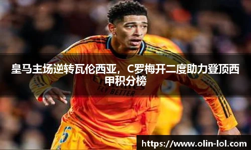 皇马主场逆转瓦伦西亚，C罗梅开二度助力登顶西甲积分榜