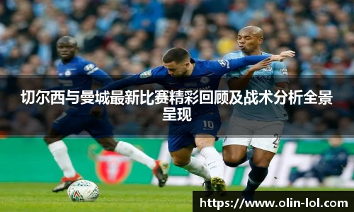 切尔西与曼城最新比赛精彩回顾及战术分析全景呈现