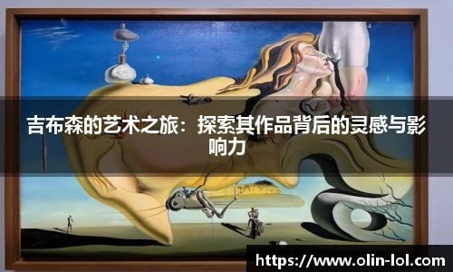 吉布森的艺术之旅:探索其作品背后的灵感与影响力